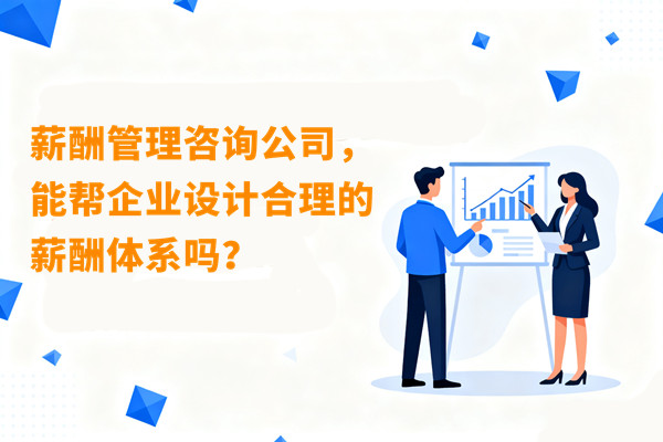 薪酬管理咨詢公司，能幫企業(yè)設(shè)計合理的薪酬體系嗎？